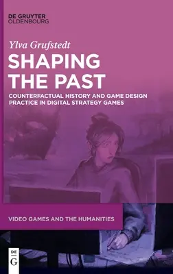 Shaping the Past: Istoria contrafactuală și practica designului de jocuri în jocurile de strategie digitale - Shaping the Past: Counterfactual History and Game Design Practice in Digital Strategy Games