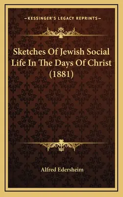 Schițe ale vieții sociale evreiești în zilele lui Hristos (1881) - Sketches Of Jewish Social Life In The Days Of Christ (1881)