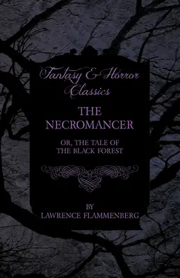 Necromantul - sau, Povestea Pădurii Negre (Fantasy and Horror Classics) - The Necromancer - Or, The Tale of the Black Forest (Fantasy and Horror Classics)