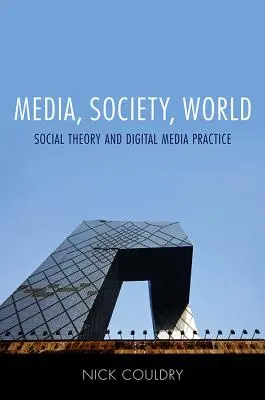 Media, societate, lume: Teoria socială și practica media digitală - Media, Society, World: Social Theory and Digital Media Practice