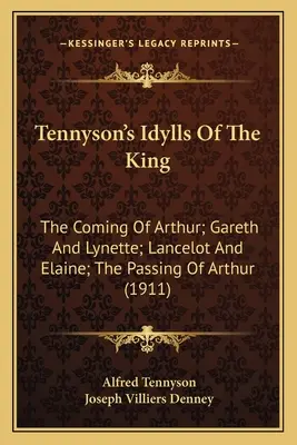Idylls Of The King de Tennyson: The Coming Of Arthur; Gareth And Lynette; Lancelot And Elaine; The Passing Of Arthur (1911) - Tennyson's Idylls Of The King: The Coming Of Arthur; Gareth And Lynette; Lancelot And Elaine; The Passing Of Arthur (1911)