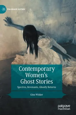 Contemporary Women's Ghost Stories: Spectre, Revenants, Ghostly Returns - Contemporary Women's Ghost Stories: Spectres, Revenants, Ghostly Returns