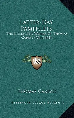 Pamflete de ultimă oră: The Collected Works Of Thomas Carlyle V8 (1864) - Latter-Day Pamphlets: The Collected Works Of Thomas Carlyle V8 (1864)