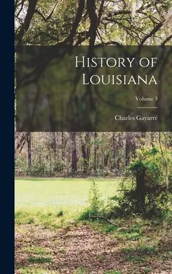 Istoria statului Louisiana; Volumul 3 - History of Louisiana; Volume 3