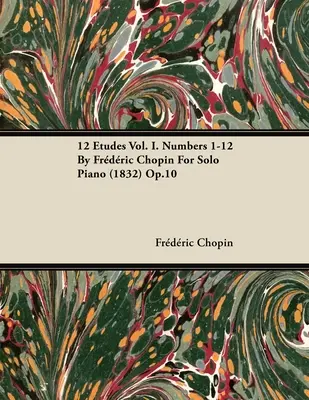 12 Etudes Vol. I. Numerele 1-12 de Fr D Ric Chopin pentru pian solo (1832) Op.10 - 12 Etudes Vol. I. Numbers 1-12 by Fr D Ric Chopin for Solo Piano (1832) Op.10