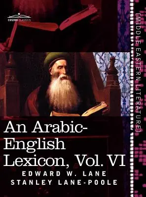 Un lexicon arabo-englez (în opt volume), vol. VI: derivat din cele mai bune și mai copioase surse orientale - An Arabic-English Lexicon (in Eight Volumes), Vol. VI: Derived from the Best and the Most Copious Eastern Sources