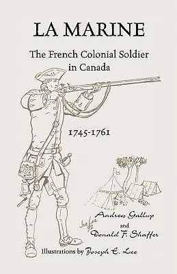 La Marine: Soldatul colonial francez în Canada, 1745-1761 - La Marine: The French Colonial Soldier in Canada, 1745-1761