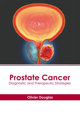 Cancerul de prostată: Strategii diagnostice și terapeutice - Prostate Cancer: Diagnostic and Therapeutic Strategies