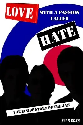 Love With a Passion Called Hate: Povestea din interior a trupei The Jam - Love With a Passion Called Hate: The Inside Story of The Jam