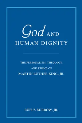 Dumnezeu și demnitatea umană: Personalismul, teologia și etica lui Martin Luther King, Jr. - God and Human Dignity: The Personalism, Theology, and Ethics of Martin Luther King, Jr.