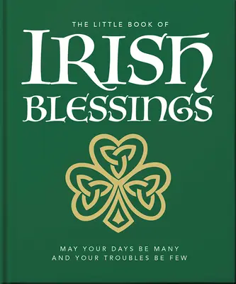 The Little Book of Irish Blessings: May Your Days Be Many and Your Troubles Be Few