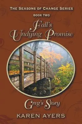Promisiunea nemuritoare a toamnei . . . Povestea lui Greg: Seria Anotimpurile schimbării - Cartea a doua - Fall's Undying Promise . . . Greg's Story: The Seasons of Change Series-Book Two