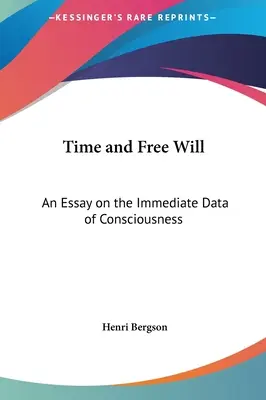 Timpul și liberul arbitru: Un eseu despre datele imediate ale conștiinței (An Essay on the Immediate Data of Consciousness) - Time and Free Will: An Essay on the Immediate Data of Consciousness