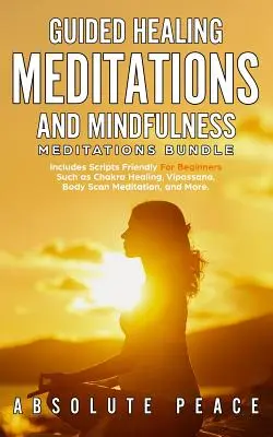 Pachet de Meditații Ghidate de Vindecare și Meditații de Mindfulness: Include scripturi prietenoase pentru începători, cum ar fi vindecarea chakrei, Vipassana, scanarea corpului Me - Guided Healing Meditations And Mindfulness Meditations Bundle: Includes Scripts Friendly For Beginners Such as Chakra Healing, Vipassana, Body Scan Me