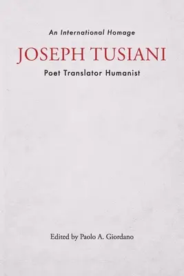 Joseph Tusiani -- Poet Traducător Umanist: Un omagiu internațional - Joseph Tusiani -- Poet Translator Humanist: An International Homage
