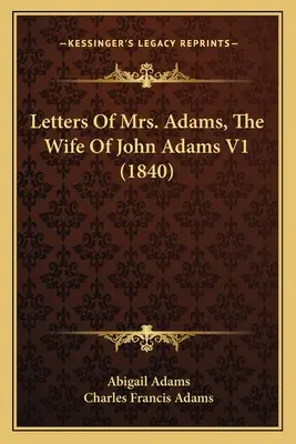 Letters Of Mrs. Adams, The Wife Of John Adams V1 (1840)