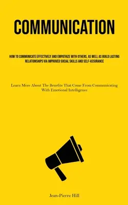 Comunicare: Cum să comunici eficient și să empatizezi cu ceilalți, precum și să construiești relații de durată prin intermediul unei mai bune S - Communication: How To Communicate Effectively And Empathize With Others, As Well As Build Lasting Relationships Via Improved Social S