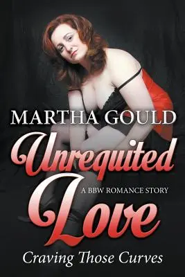 Unrequited Love: Craving Those Curves (A BBW Romance Story)
