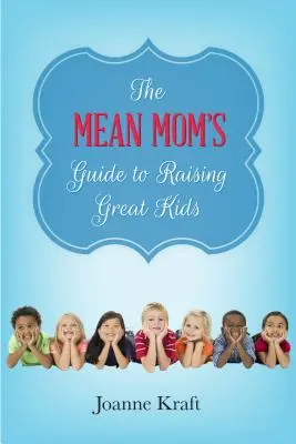 Ghidul mamei răutăcioase pentru creșterea copiilor grozavi (Mean Mom's Guide to Raising Great Kids) - Mean Mom's Guide to Raising Great Kids