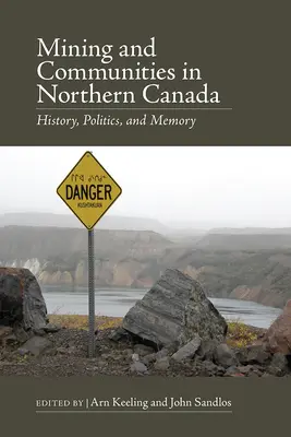 Minerit și comunități în nordul Canadei: Istorie, politică și memorie - Mining and Communities in Northern Canada: History, Politics, and Memory