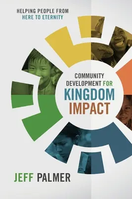 Dezvoltare comunitară pentru impactul Împărăției: Ajutând oamenii de aici până la veșnicie - Community Development for Kingdom Impact: Helping People from Here to Eternity
