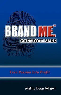 Brand Me. Make Your Mark: Transformă pasiunea în profit - Brand Me. Make Your Mark: Turn Passion Into Profit