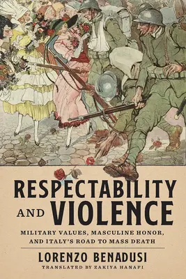 Respectabilitate și violență: Valori militare, onoare masculină și drumul Italiei către moartea în masă - Respectability and Violence: Military Values, Masculine Honor, and Italy's Road to Mass Death