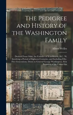 Pedigree-ul și istoria familiei Washington: Derivată din Odin, fondatorul Scandinaviei, 70 î.Hr. implicând o perioadă de optsprezece secole, o - The Pedigree and History of the Washington Family: Derived From Odin, the Founder of Scandinavia, B.C. 70, Involving a Period of Eighteen Centuries, a