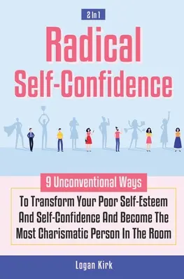 Radical Self-Confidence 2 In 1: 9 moduri neconvenționale de a-ți transforma slaba stimă de sine și încrederea în sine și de a deveni cea mai carismatică persoană din - Radical Self-Confidence 2 In 1: 9 Unconventional Ways To Transform Your Poor Self-Esteem And Self-Confidence And Become The Most Charismatic Person In