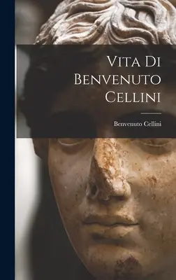 Viața lui Benvenuto Cellini - Vita Di Benvenuto Cellini