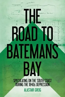 Drumul spre Batemans Bay: Specularea pe coasta de sud în timpul depresiunii din anii 1840 - The Road to Batemans Bay: Speculating on the South Coast During the 1840s Depression