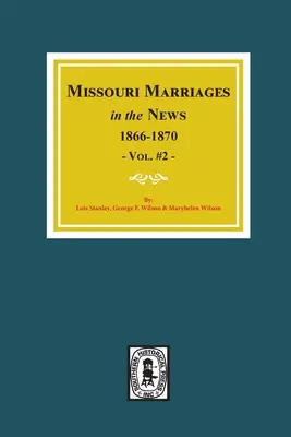 Căsătorii din Missouri în ziare, 1866-1870. (Vol. #2) - Missouri Marriages in the News, 1866-1870. (Vol. #2)