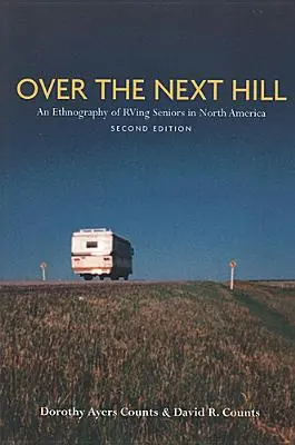 Over the Next Hill: O etnografie a seniorilor RVing în America de Nord, ediția a doua - Over the Next Hill: An Ethnography of RVing Seniors in North America, Second Edition