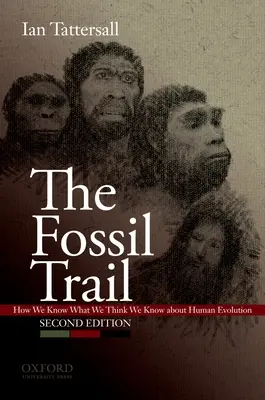 The Fossil Trail: Cum știm ceea ce credem că știm despre evoluția umană - The Fossil Trail: How We Know What We Think We Know about Human Evolution