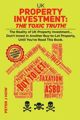 UK Property Investment: Adevărul toxic!: Realitatea investițiilor imobiliare în Marea Britanie... Nu investiți în altă proprietate Buy-to-Let, până când nu ați Re - UK Property Investment: The Toxic Truth!: The Reality of UK Property Investing... Don't Invest in Another Buy-to-Let Property, Until You've Re