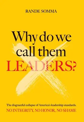 De ce le spunem lideri? Prăbușirea rușinoasă a standardelor de leadership din America. Fără integritate. Fără onoare. Fără rușine. - Why Do We Call Them Leaders?: The disgraceful collapse of America's leadership standards. No integrity. No honor. No shame.