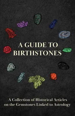 Un ghid al pietrelor de naștere - O colecție de articole istorice despre pietrele prețioase legate de astrologie - A Guide to Birthstones - A Collection of Historical Articles on the Gemstones Linked to Astrology
