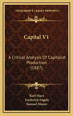Capital V1: O analiză critică a producției capitaliste (1887) - Capital V1: A Critical Analysis Of Capitalist Production (1887)