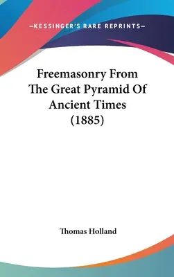 Francmasoneria din marea piramidă a timpurilor străvechi (1885) - Freemasonry From The Great Pyramid Of Ancient Times (1885)