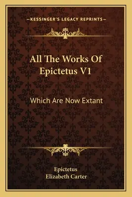 Toate lucrările lui Epictet V1: Care sunt acum existente: constând din discursurile sale, păstrate de Arrian, în patru cărți (1768) - All The Works Of Epictetus V1: Which Are Now Extant: Consisting Of His Discourses, Preserved By Arrian, In Four Books (1768)