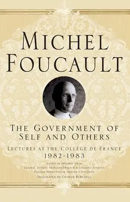 The Government of Self and Others: Prelegeri la Collge de France 1982-1983 - The Government of Self and Others: Lectures at the Collge de France 1982-1983