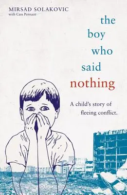 Băiatul care nu a spus nimic - Povestea unui copil care a fugit de un conflict - The Boy Who Said Nothing - A Child's Story of Fleeing Conflict