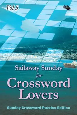 Sailaway Sunday for Crossword Lovers Vol 5: Ediția de duminică a rebusurilor - Sailaway Sunday for Crossword Lovers Vol 5: Sunday Crossword Puzzles Edition