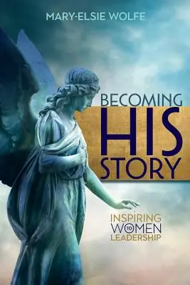 Devenind povestea lui: Inspirând femeile la leadership - Becoming His Story: Inspiring Women to Leadership