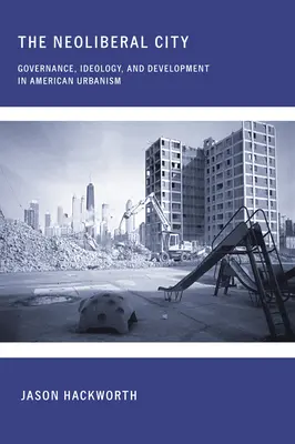Orașul neoliberal: Guvernanță, ideologie și dezvoltare în urbanismul american - The Neoliberal City: Governance, Ideology, and Development in American Urbanism