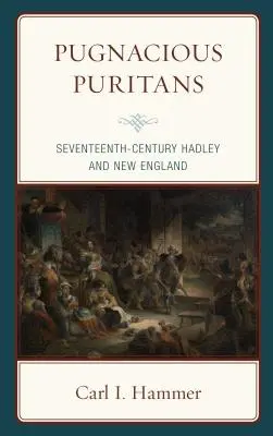 Puritanii agresivi: Hadley și Noua Anglie în secolul al șaptesprezecelea - Pugnacious Puritans: Seventeenth-Century Hadley and New England