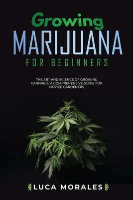 Cultivarea marijuanei pentru începători: Arta și știința de a cultiva canabis: Un ghid cuprinzător pentru grădinarii începători - Growing Marijuana for Beginners: The Art and Science of Growing Cannabis: A Comprehensive Guide for Novice Gardeners