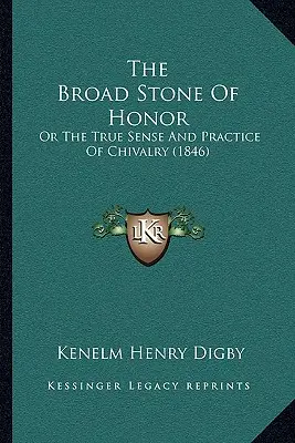 The Broad Stone Of Honor: Or The True Sense And Practice Of Chivalry (1846)
