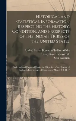 Informații istorice și statistice referitoare la istoria, starea și perspectivele triburilor indiene din Statele Unite; colectate și pregătite - Historical and Statistical Information Respecting the History, Condition, and Prospects of the Indian Tribes of the United States; Collected and Prepa