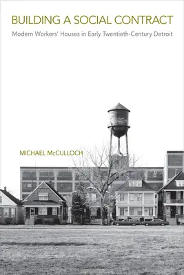 Construirea unui contract social: casele muncitorilor moderni din Detroit la începutul secolului al XX-lea - Building a Social Contract: Modern Workers' Houses in Early-Twentieth Century Detroit